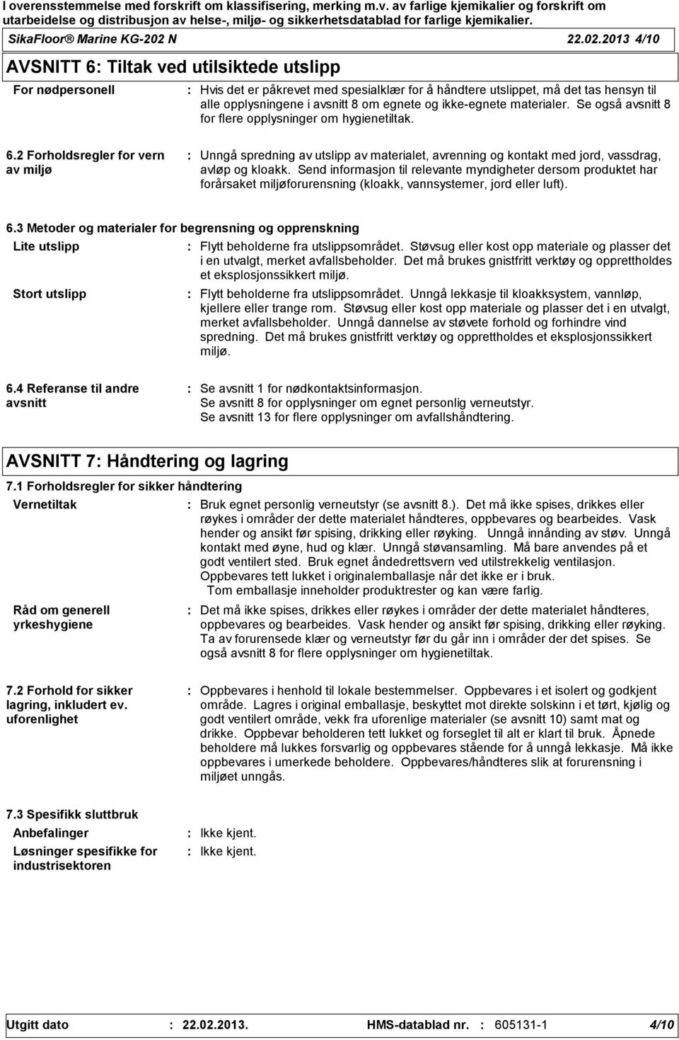 2013 4/10 AVSNITT 6 Tiltak ved utilsiktede utslipp For nødpersonell Hvis det er påkrevet med spesialklær for å håndtere utslippet, må det tas hensyn til alle opplysningene i avsnitt 8 om egnete og