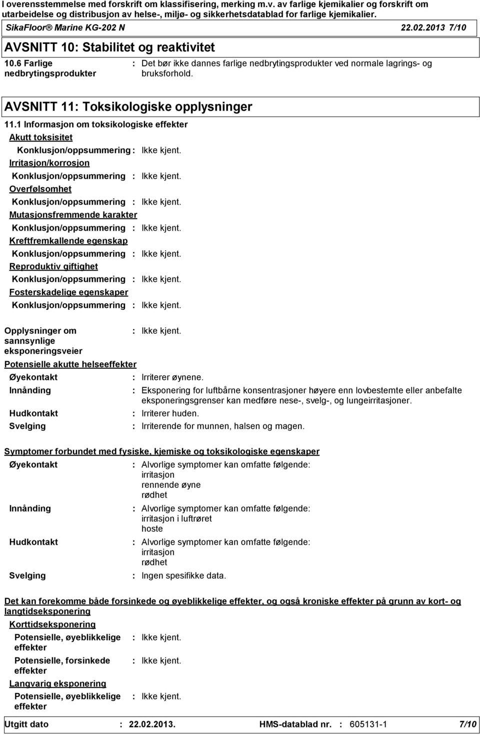 1 Informasjon om toksikologiske effekter Akutt toksisitet Irritasjon/korrosjon Overfølsomhet Mutasjonsfremmende karakter Kreftfremkallende egenskap Reproduktiv giftighet Fosterskadelige egenskaper