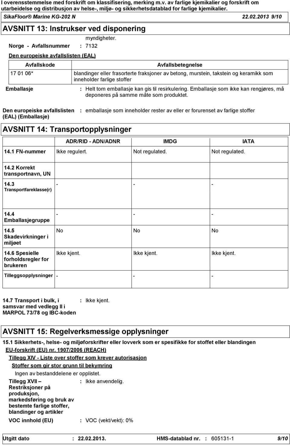 resirkulering. Emballasje som ikke kan rengjøres, må deponeres på samme måte som produktet.