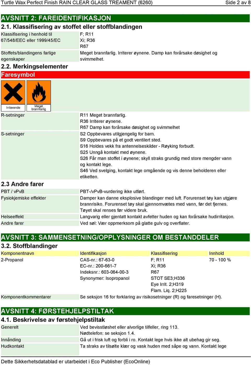 2. Merkingselementer Faresymbol F; R11 Xi; R36 R67 Meget brannfarlig. Irriterer øynene. Damp kan forårsake døsighet og svimmelhet. R-setninger S-setninger 2.