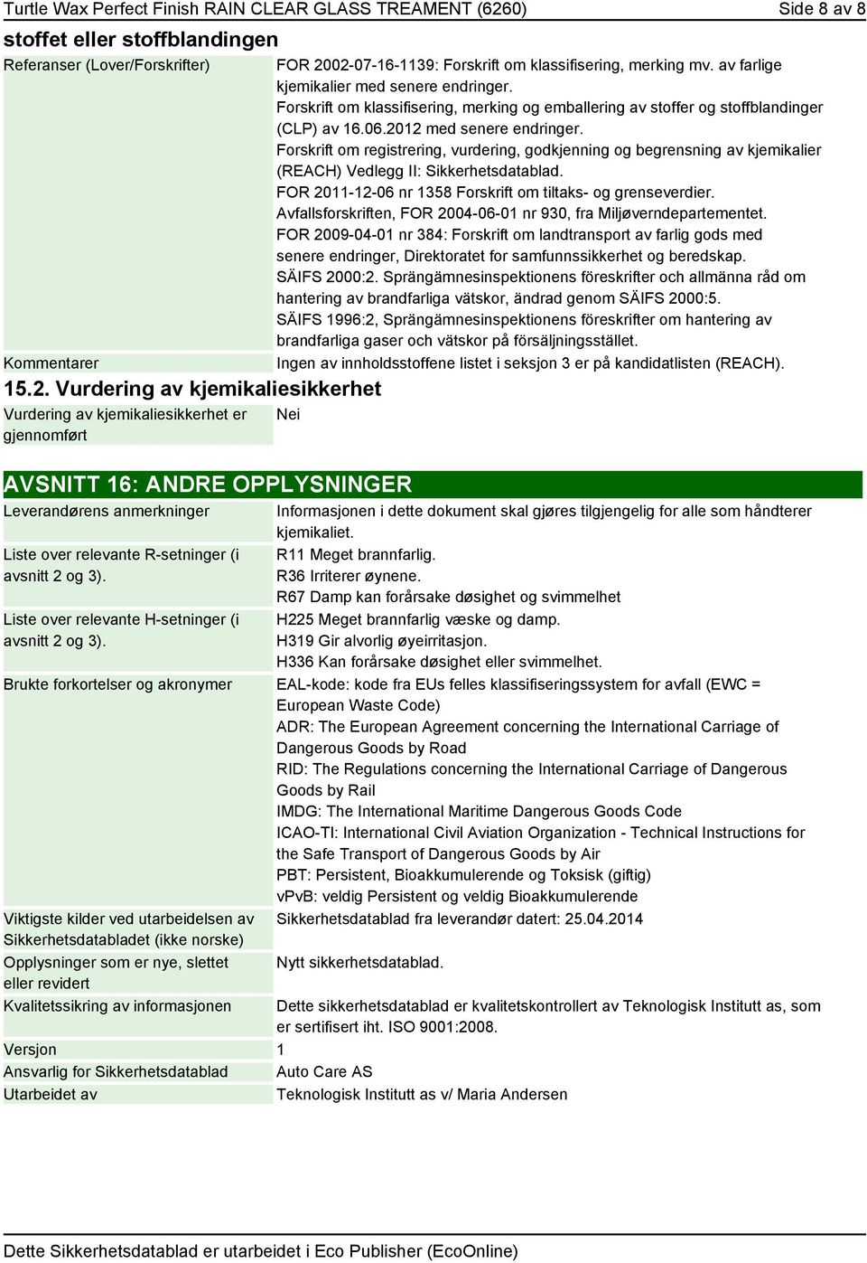 Forskrift om registrering, vurdering, godkjenning og begrensning av kjemikalier (REACH) Vedlegg II: Sikkerhetsdatablad. FOR 2011-12-06 nr 1358 Forskrift om tiltaks- og grenseverdier.