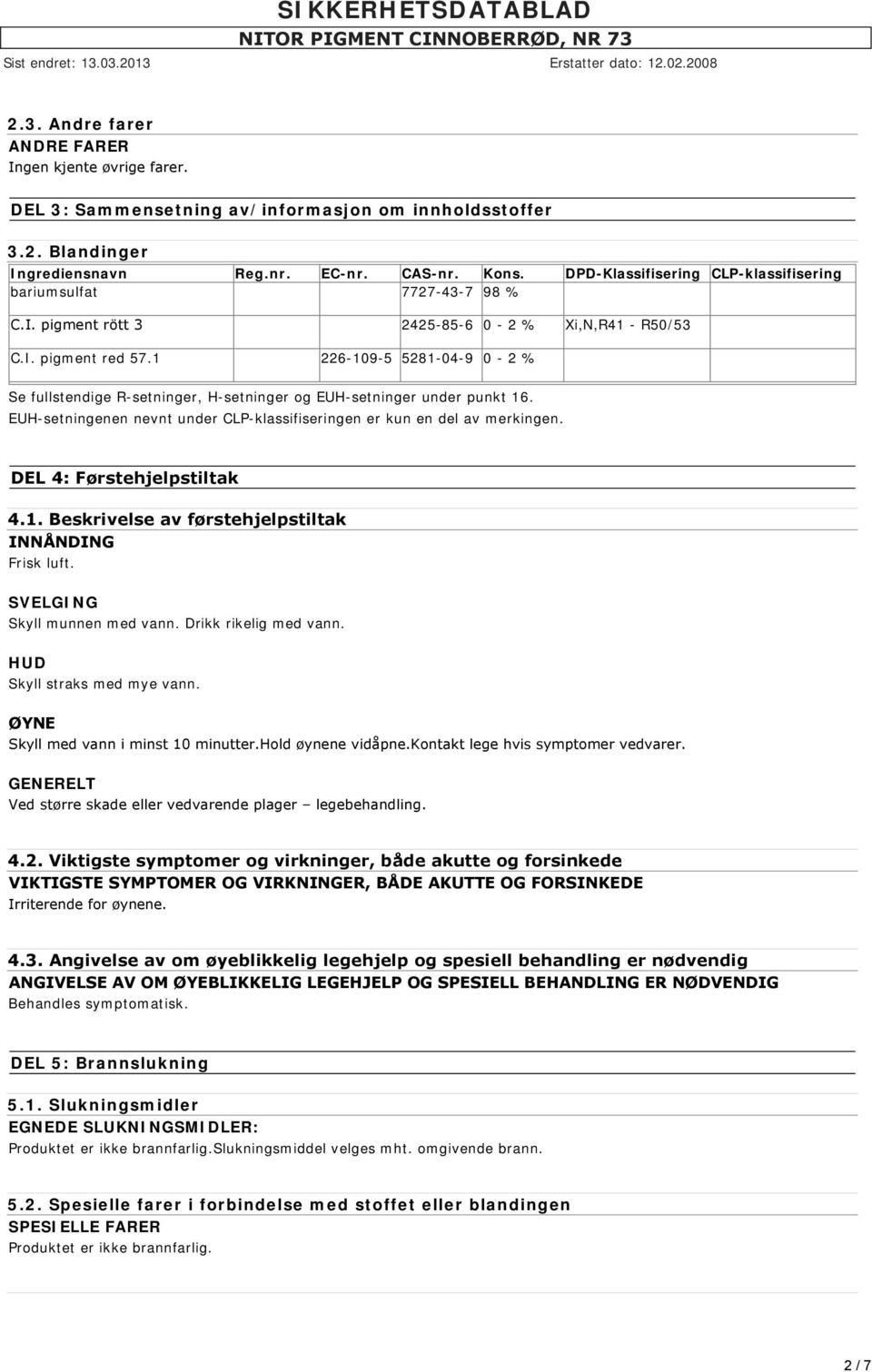 1 226-109-5 5281-04-9 0-2 % Se fullstendige R-setninger, H-setninger og EUH-setninger under punkt 16. EUH-setningenen nevnt under CLP-klassifiseringen er kun en del av merkingen.