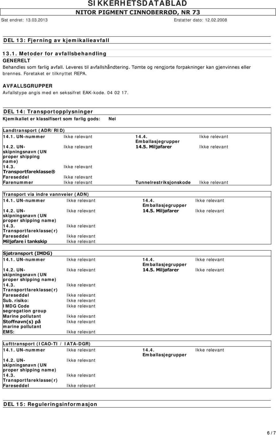 DEL 14: Transportopplysninger Kjemikaliet er klassifisert som farlig gods: Nei Landtransport (ADR/RID) 14.1. UN-nummer 14.4. 14.5.