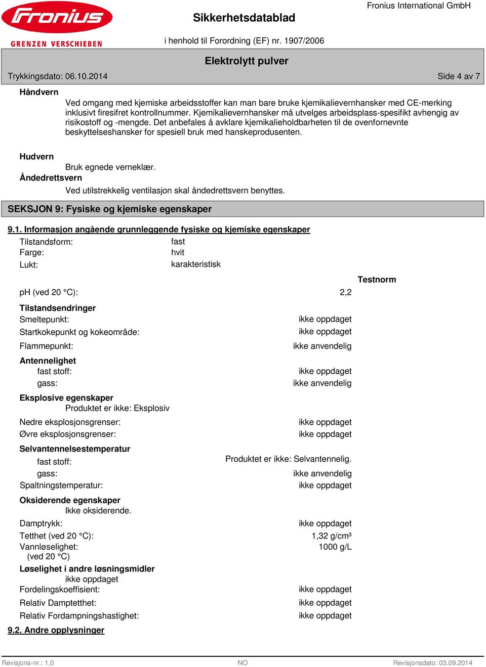 Det anbefales å avklare kjemikalieholdbarheten til de ovenfornevnte beskyttelseshansker for spesiell bruk med hanskeprodusenten. Hudvern Bruk egnede verneklær.