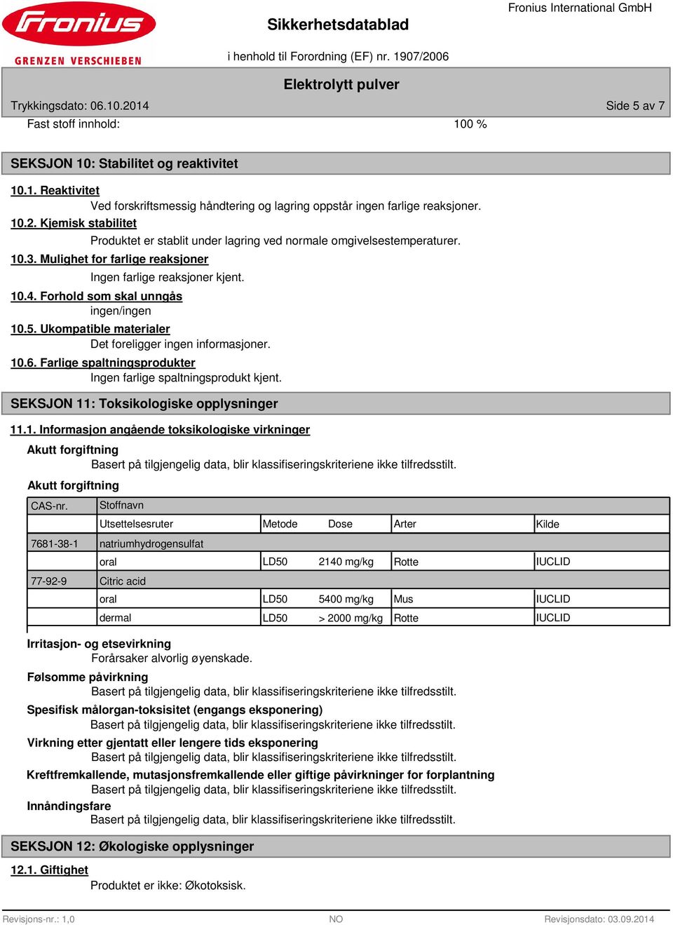 Farlige spaltningsprodukter Ingen farlige spaltningsprodukt kjent. SEKSJON 11