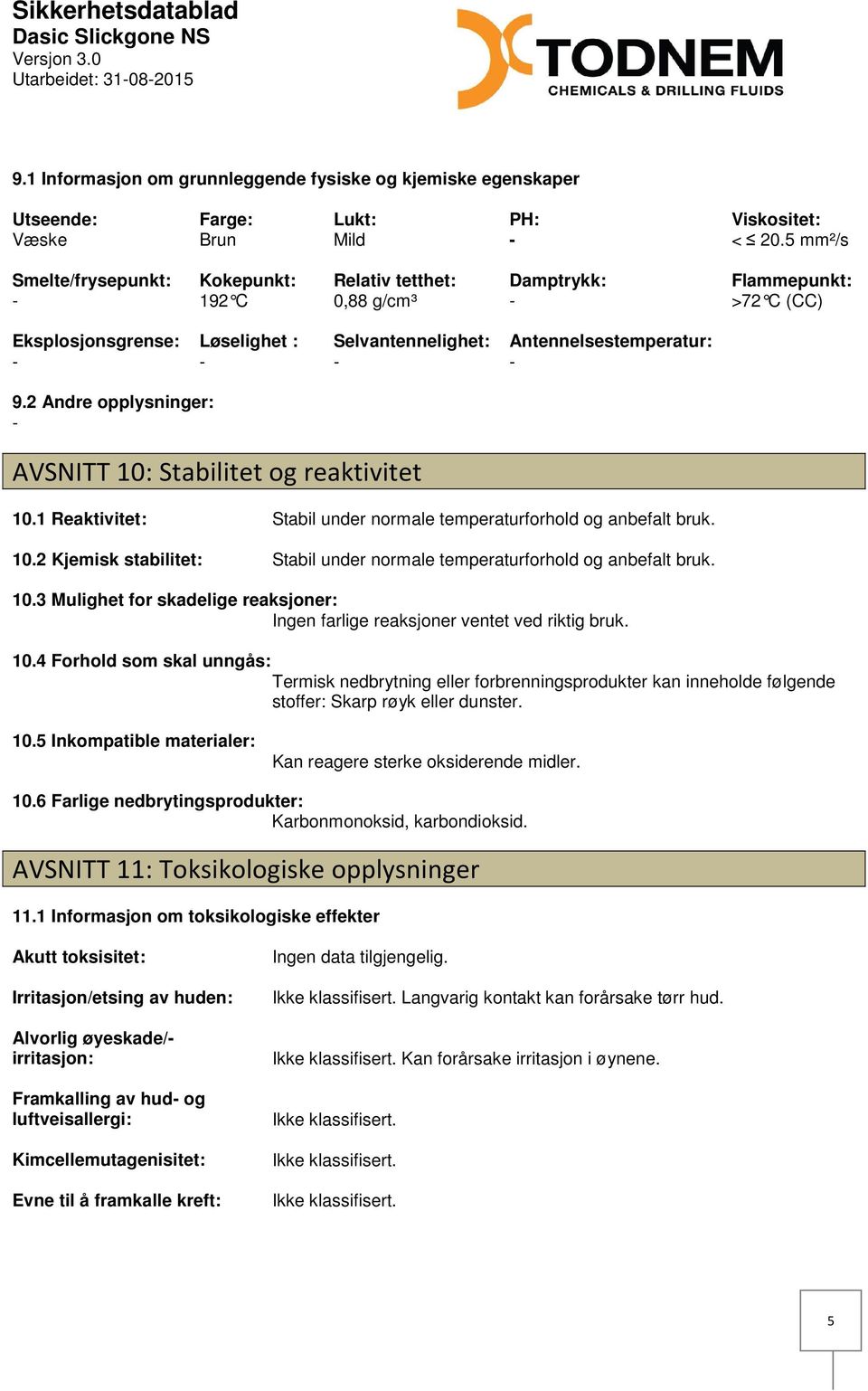 2 Andre opplysninger: AVSNITT 10: Stabilitet og reaktivitet 10.1 Reaktivitet: Stabil under normale temperaturforhold og anbefalt bruk. 10.2 Kjemisk stabilitet: Stabil under normale temperaturforhold og anbefalt bruk.