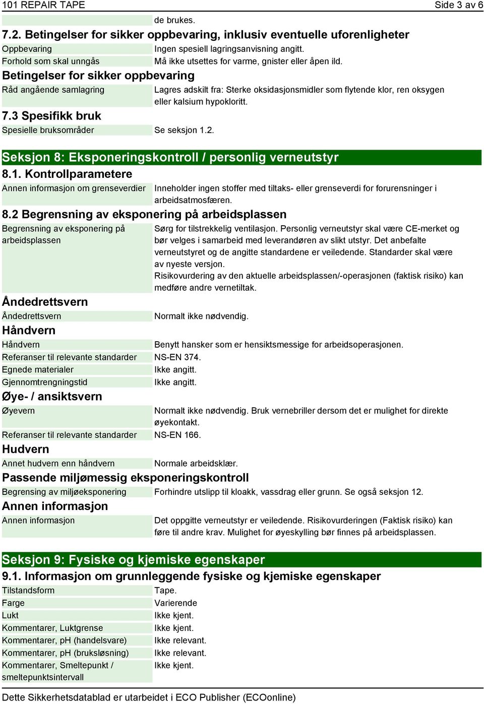 Lagres adskilt fra: Sterke oksidasjonsmidler som flytende klor, ren oksygen eller kalsium hypokloritt. Seksjon 8: Eksponeringskontroll / personlig verneutstyr 8.1.