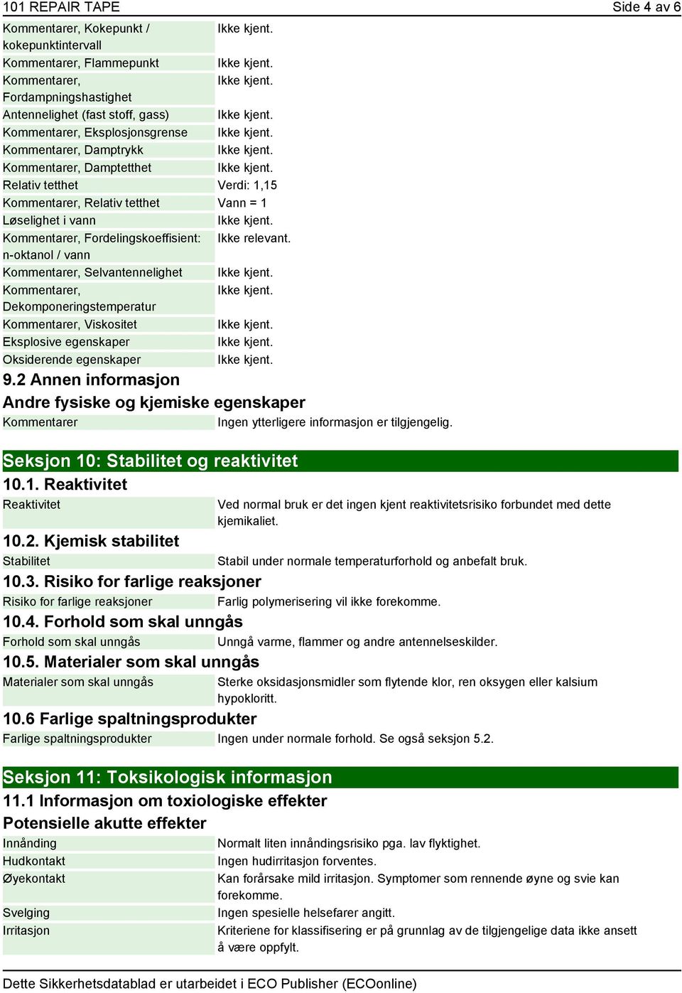 Oksiderende egenskaper 9.2 Andre fysiske og kjemiske egenskaper er Ingen ytterligere informasjon er tilgjengelig. Seksjon 10