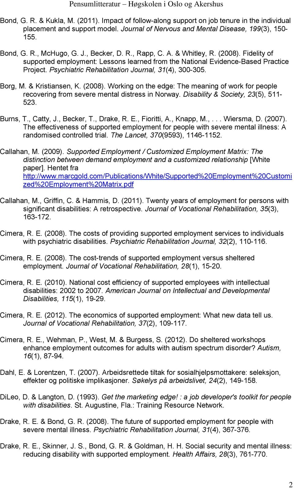 Psychiatric Rehabilitation Journal, 31(4), 300-305. Borg, M. & Kristiansen, K. (2008). Working on the edge: The meaning of work for people recovering from severe mental distress in Norway.