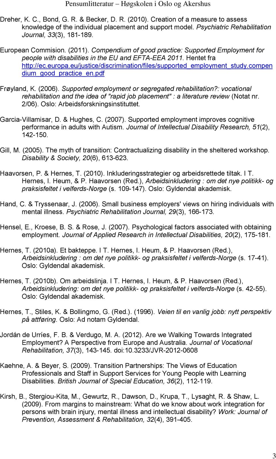 eu/justice/discrimination/files/supported_employment_study.compen dium_good_practice_en.pdf Frøyland, K. (2006). Supported employment or segregated rehabilitation?