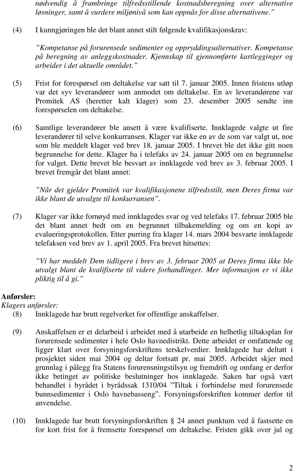 Kjennskap til gjennomførte kartlegginger og arbeider i det aktuelle området. (5) Frist for forespørsel om deltakelse var satt til 7. januar 2005.