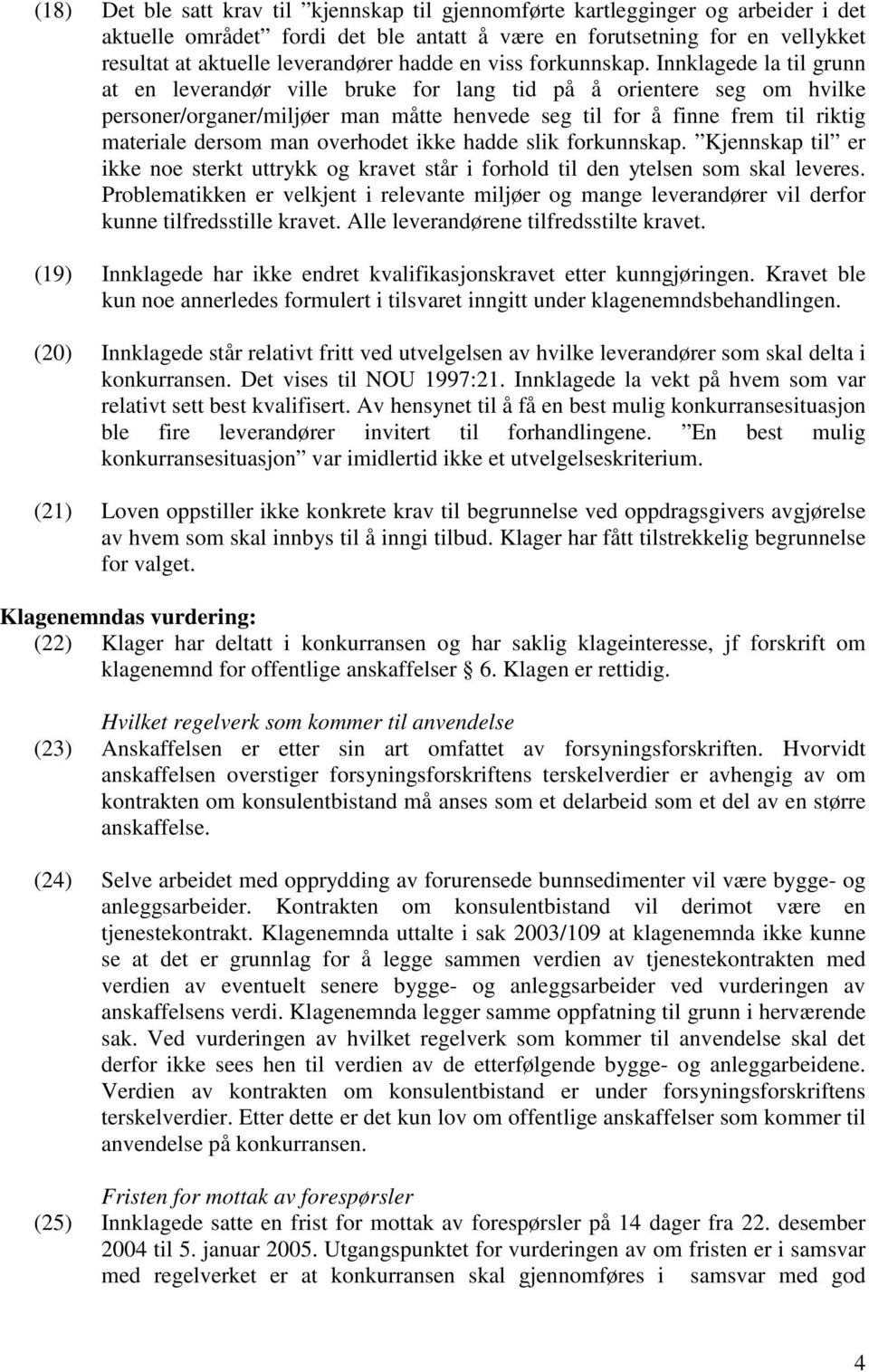 Innklagede la til grunn at en leverandør ville bruke for lang tid på å orientere seg om hvilke personer/organer/miljøer man måtte henvede seg til for å finne frem til riktig materiale dersom man