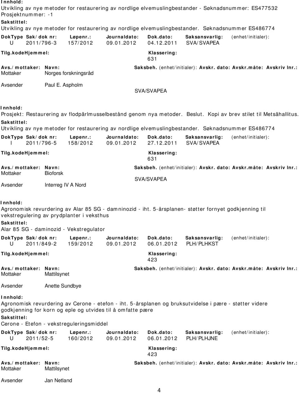 Beslut. Kopi av brev stilet til Metsähallitus. Utvikling av nye metoder for restaurering av nordlige elvemuslingbestander. Søknadsnummer ES486774 I 2011/796-5 158/2012 