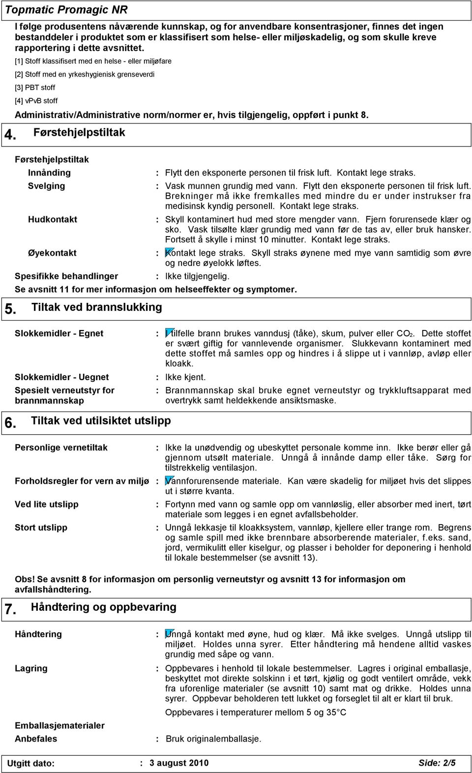 [1] Stoff klassifisert med en helse - eller miljøfare [2] Stoff med en yrkeshygienisk grenseverdi [3] PBT stoff [4] vpvb stoff Administrativ/Administrative norm/normer er, hvis tilgjengelig, oppført