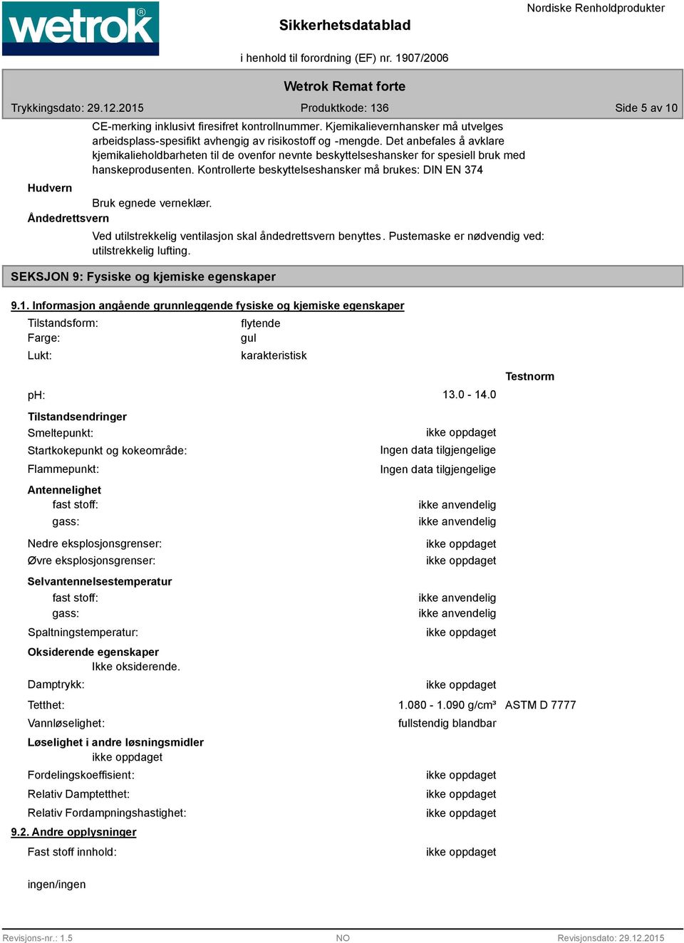 Kontrollerte beskyttelseshansker må brukes: DIN EN 374 Hudvern Bruk egnede verneklær. Åndedrettsvern Ved utilstrekkelig ventilasjon skal åndedrettsvern benyttes.