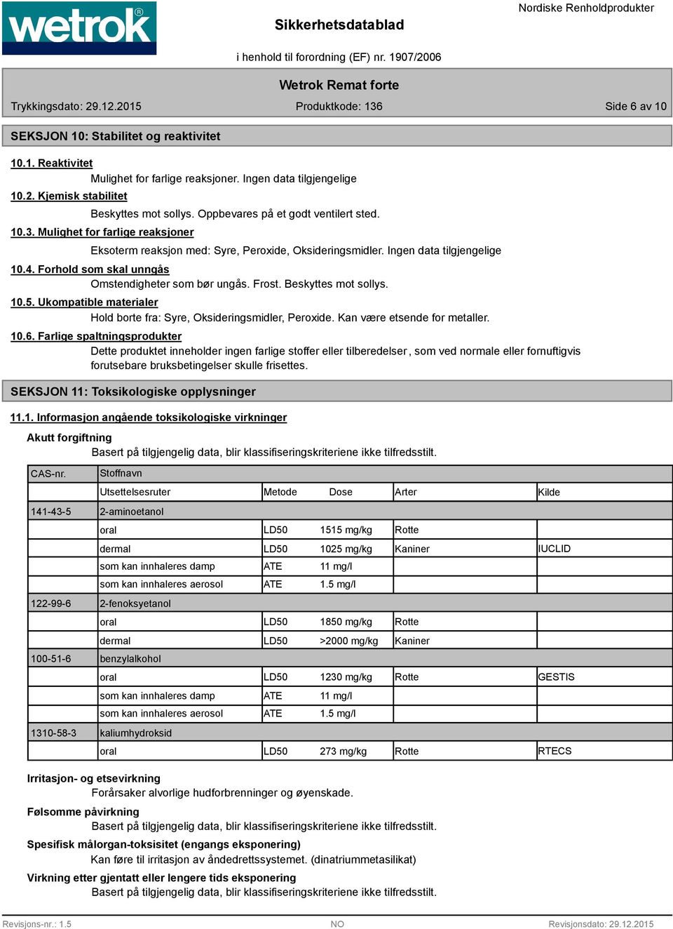 Forhold som skal unngås Omstendigheter som bør ungås. Frost. Beskyttes mot sollys. 10.5. Ukompatible materialer Hold borte fra: Syre, Oksideringsmidler, Peroxide. Kan være etsende for metaller. 10.6.