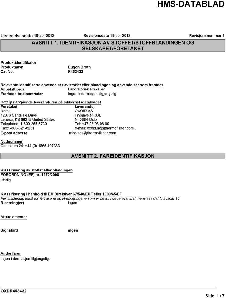 angående leverandųren på sikkerhetsdatabladet Foretaket Leverandųr Remel OXOID AS 12076 Santa Fe Drive Frysjaveien 33E Lenexa, KS 66215 United States N- 0884 Oslo Telephone: 1-800-255-6730 Tel: +47