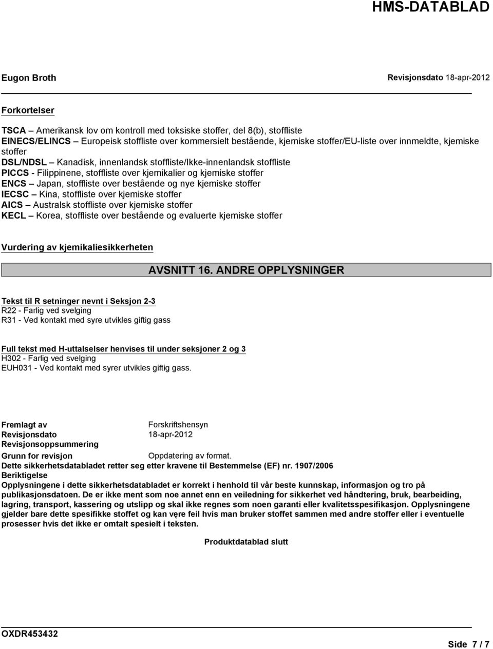 nye kjemiske stoffer IECSC Kina, stoffliste over kjemiske stoffer AICS Australsk stoffliste over kjemiske stoffer KECL Korea, stoffliste over bestående og evaluerte kjemiske stoffer Vurdering av