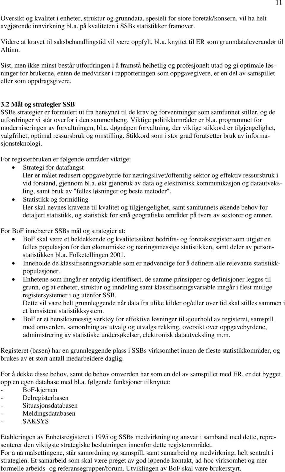 Sist, men ikke minst består utfordringen i å framstå helhetlig og profesjonelt utad og gi optimale løsninger for brukerne, enten de medvirker i rapporteringen som oppgavegivere, er en del av