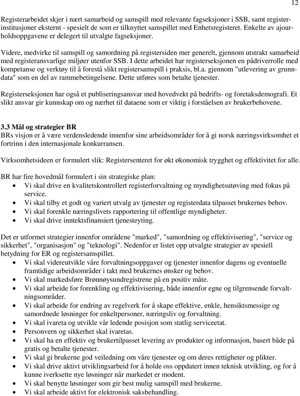 Videre, medvirke til samspill og samordning på registersiden mer generelt, gjennom utstrakt samarbeid med registeransvarlige miljøer utenfor SSB.