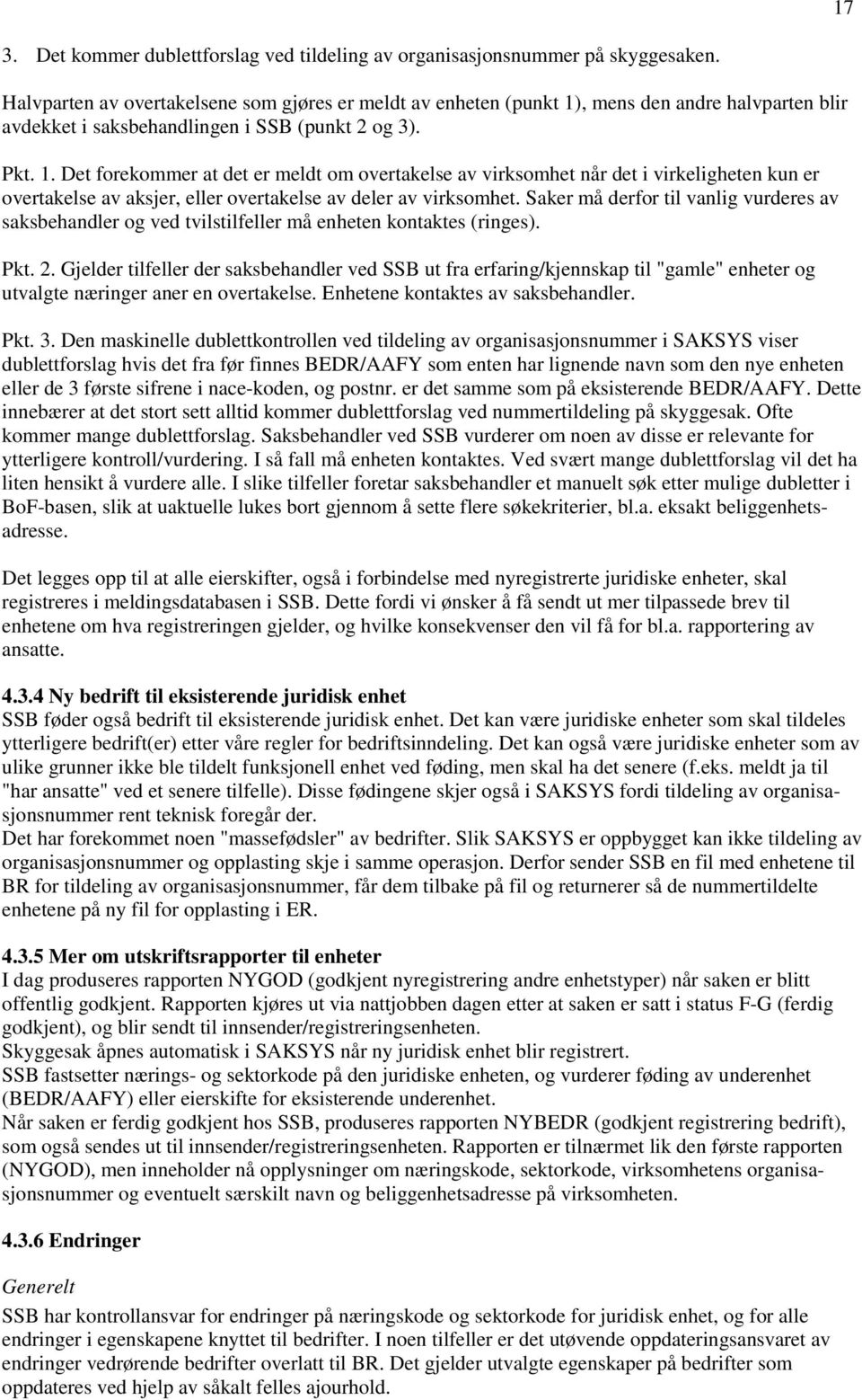 , mens den andre halvparten blir avdekket i saksbehandlingen i SSB (punkt 2 og 3). Pkt. 1.