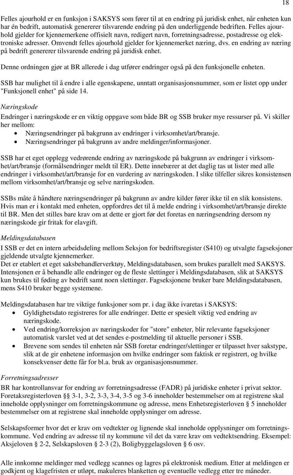 en endring av næring på bedrift genererer tilsvarende endring på juridisk enhet. Denne ordningen gjør at BR allerede i dag utfører endringer også på den funksjonelle enheten.