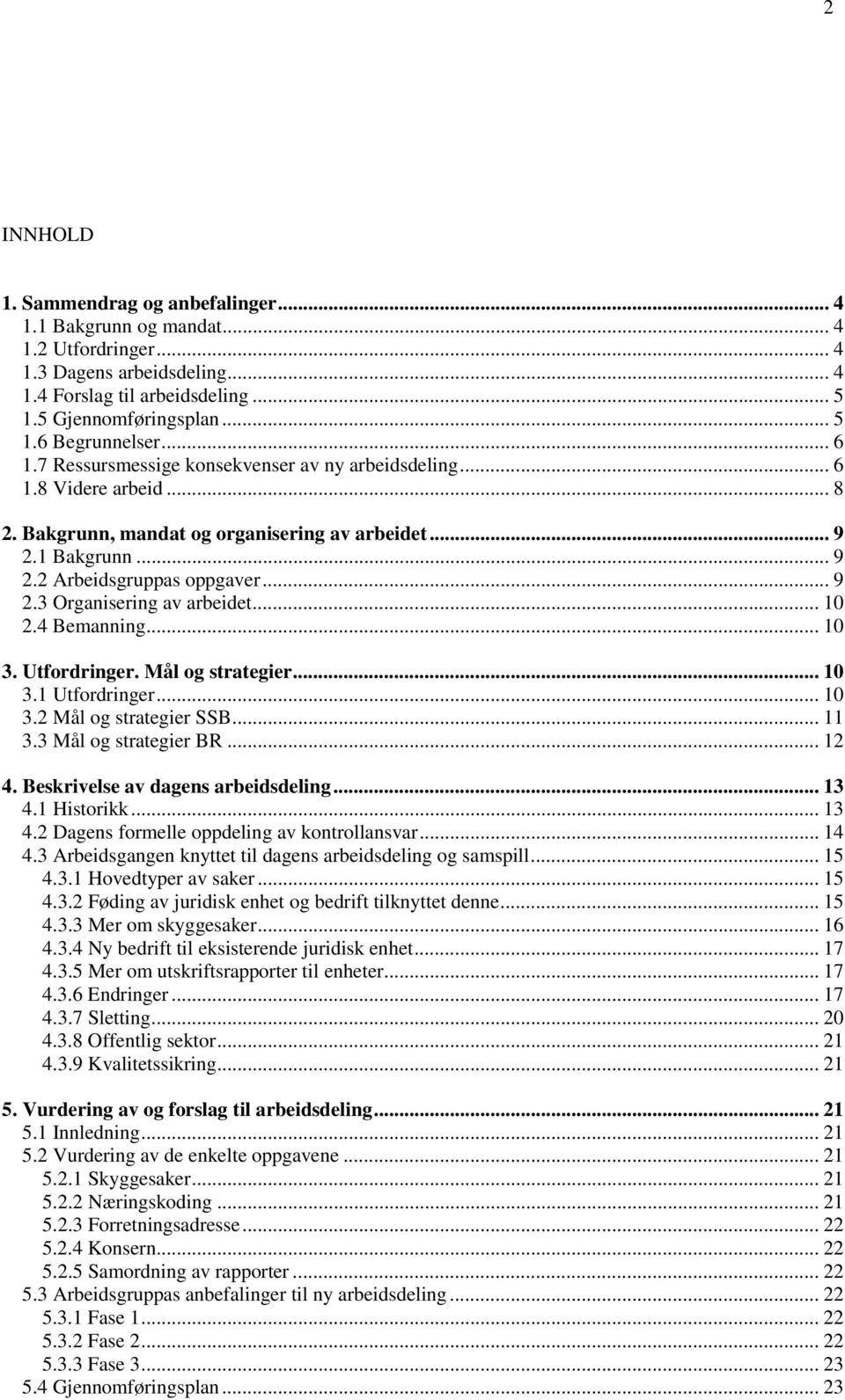 .. 10 2.4 Bemanning... 10 3. Utfordringer. Mål og strategier... 10 3.1 Utfordringer... 10 3.2 Mål og strategier SSB... 11 3.3 Mål og strategier BR... 12 4. Beskrivelse av dagens arbeidsdeling... 13 4.