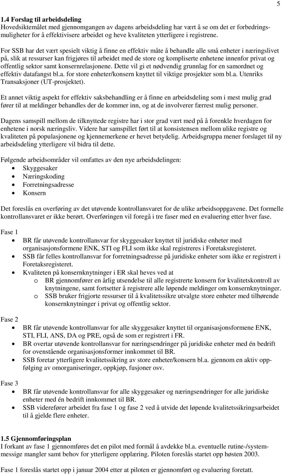 For SSB har det vært spesielt viktig å finne en effektiv måte å behandle alle små enheter i næringslivet på, slik at ressurser kan frigjøres til arbeidet med de store og kompliserte enhetene innenfor