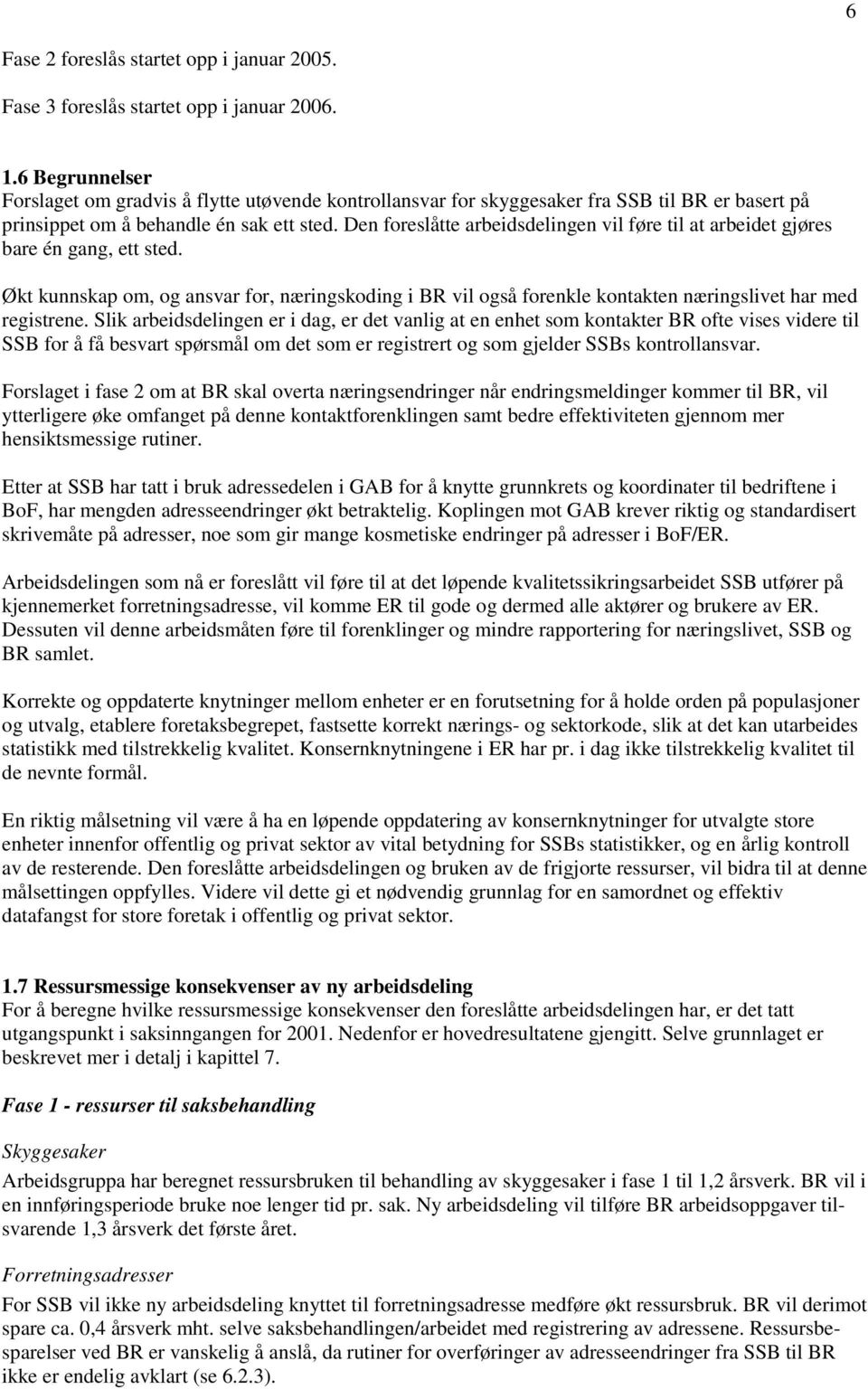 Den foreslåtte arbeidsdelingen vil føre til at arbeidet gjøres bare én gang, ett sted. Økt kunnskap om, og ansvar for, næringskoding i BR vil også forenkle kontakten næringslivet har med registrene.