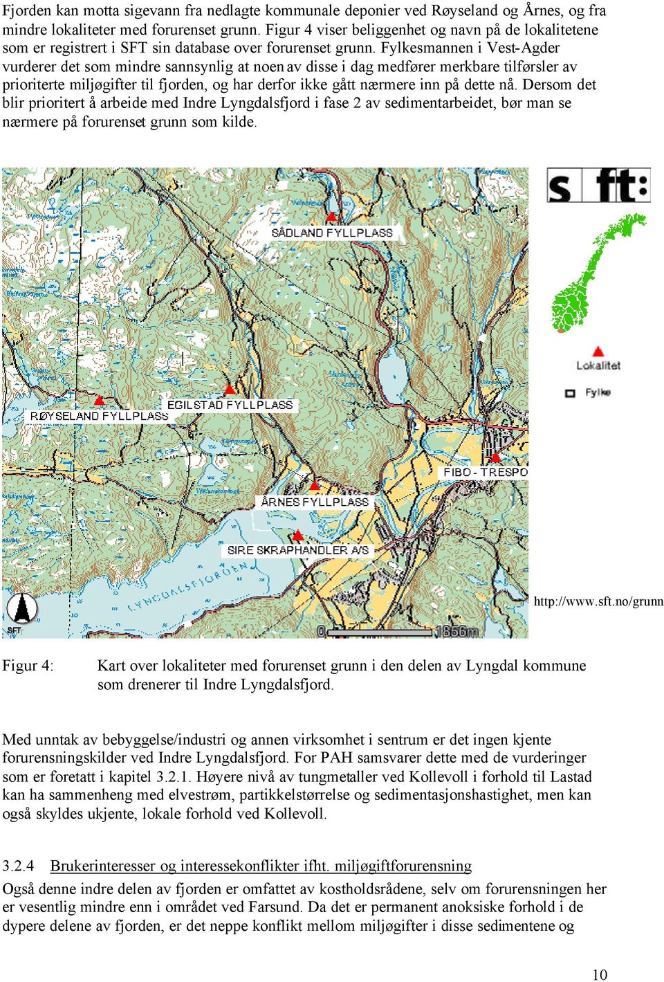 Fylkesmannen i Vest-Agder vurderer det som mindre sannsynlig at noen av disse i dag medfører merkbare tilførsler av prioriterte miljøgifter til fjorden, og har derfor ikke gått nærmere inn på dette