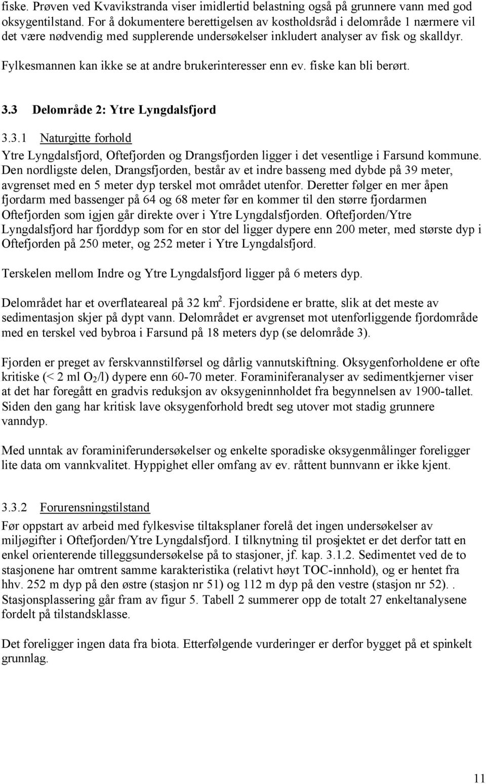 Fylkesmannen kan ikke se at andre brukerinteresser enn ev. fiske kan bli berørt. 3.3 Delområde 2: Ytre Lyngdalsfjord 3.3.1 Naturgitte forhold Ytre Lyngdalsfjord, Oftefjorden og Drangsfjorden ligger i det vesentlige i Farsund kommune.