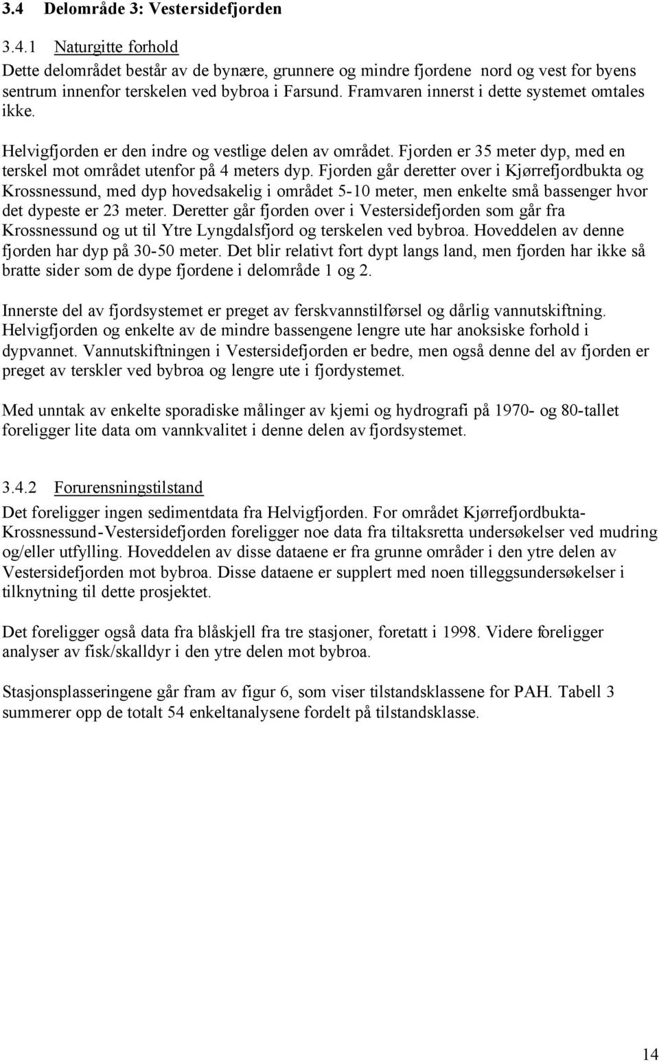 Fjorden går deretter over i Kjørrefjordbukta og Krossnessund, med dyp hovedsakelig i området 5-10 meter, men enkelte små bassenger hvor det dypeste er 23 meter.