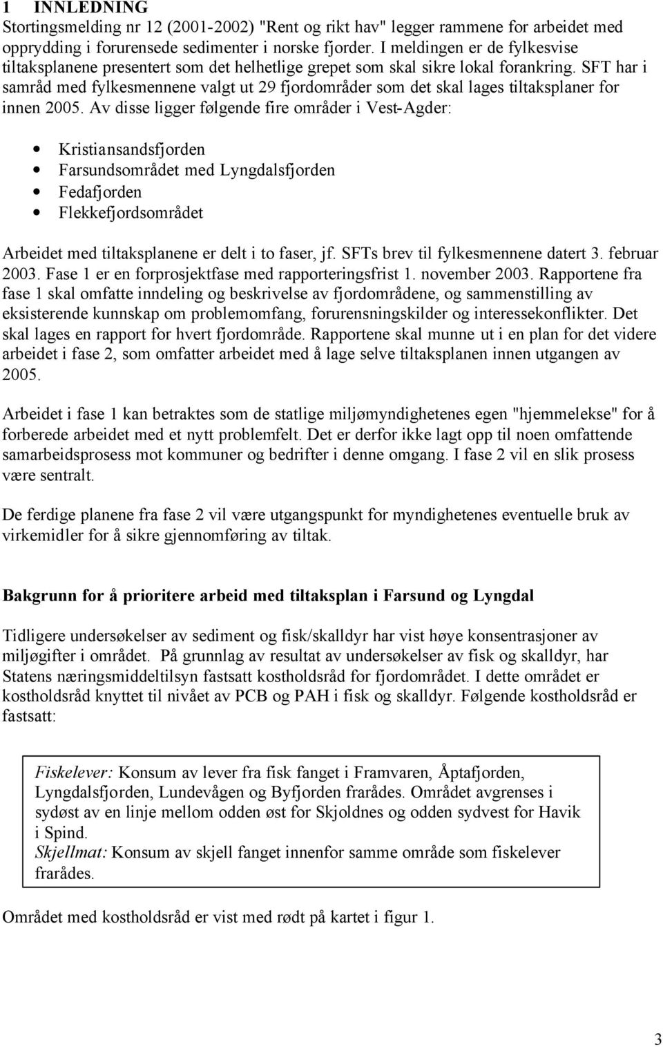 SFT har i samråd med fylkesmennene valgt ut 29 fjordområder som det skal lages tiltaksplaner for innen 2005.