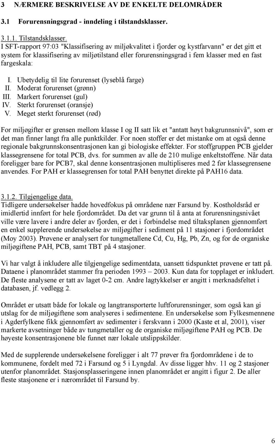 I. Ubetydelig til lite forurenset (lyseblå farge) II. Moderat forurenset (grønn) III. Markert forurenset (gul) IV. Sterkt forurenset (oransje) V.