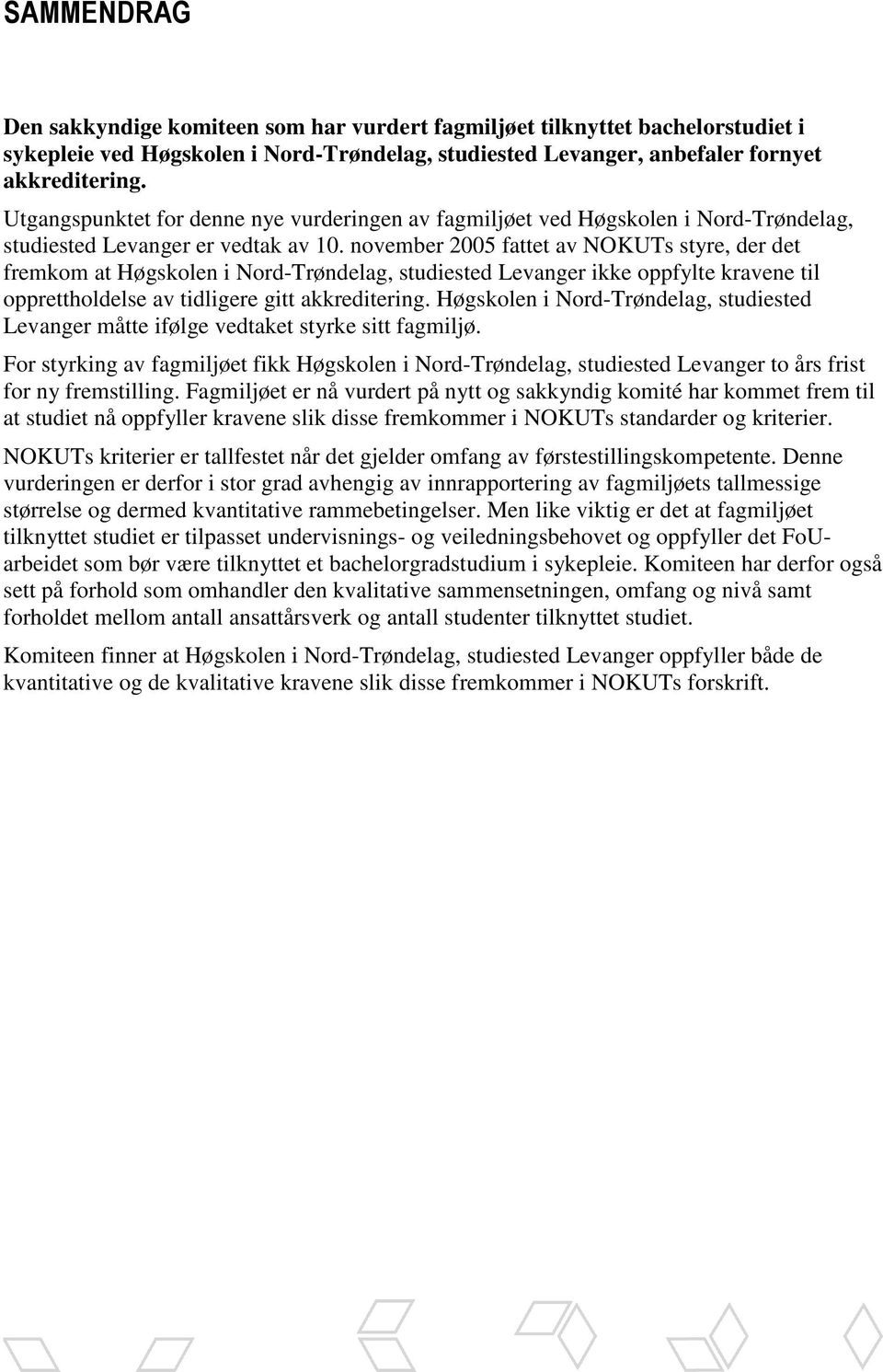 november 2005 fattet av NOKUTs styre, der det fremkom at Høgskolen i Nord-Trøndelag, studiested Levanger ikke oppfylte kravene til opprettholdelse av tidligere gitt akkreditering.