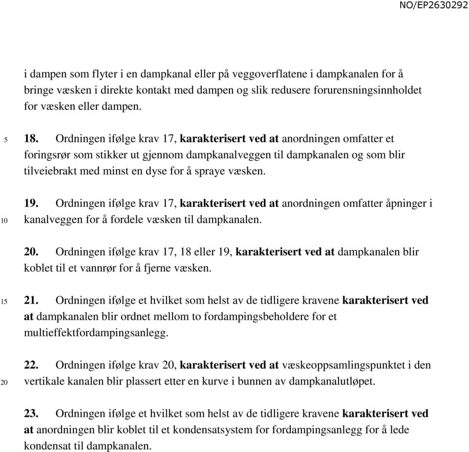 19. Ordningen ifølge krav 17, karakterisert ved at anordningen omfatter åpninger i kanalveggen for å fordele væsken til dampkanalen.