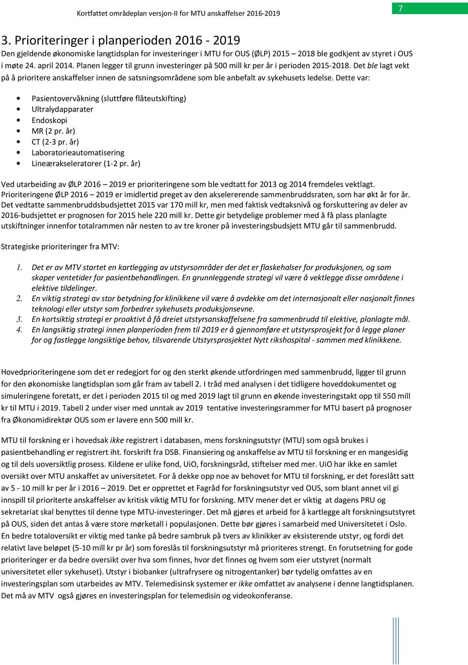 Dette var: Pasientovervåkning (sluttføre flåteutskifting) Ultralydapparater Endoskopi MR (2 pr. år) CT (2-3 pr. år) Laboratorieautomatisering Lineærakseleratorer (1-2 pr.