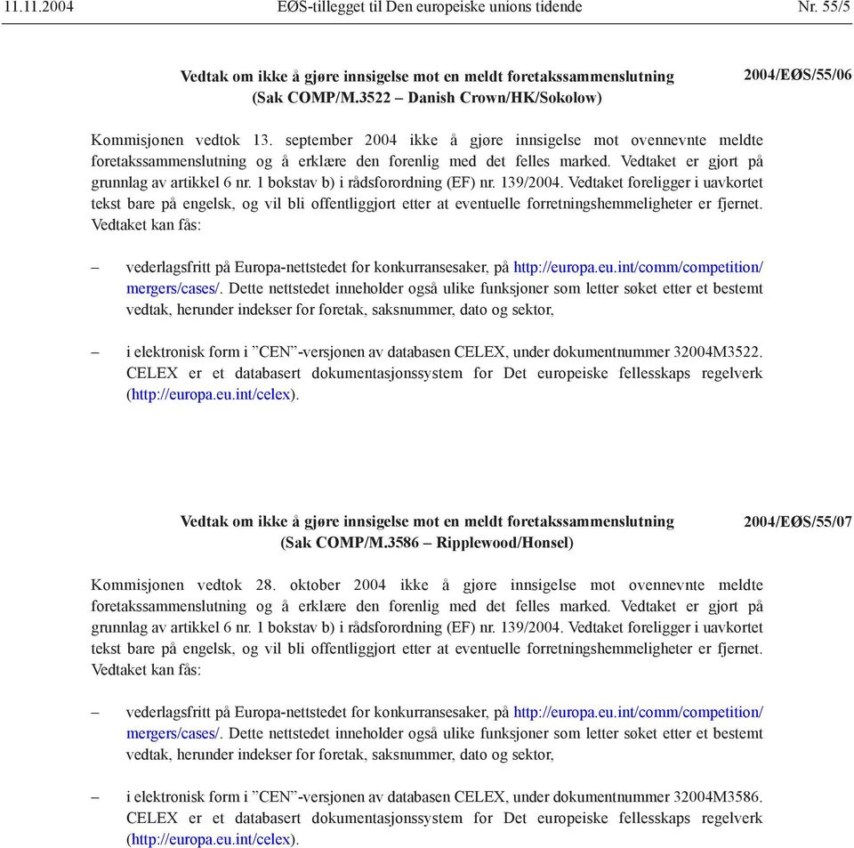 1 bokstav b) i rådsforordning (EF) nr. 139/2004. Vedtaket foreligger i uavkortet tekst bare på engelsk, og vil bli offentliggjort etter at eventuelle forretningshemmeligheter er fjernet.