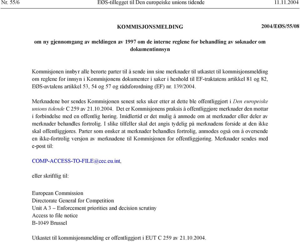 inn sine merknader til utkastet til kommisjonsmelding om reglene for innsyn i Kommisjonens dokumenter i saker i henhold til EF-traktatens artikkel 81 og 82, EØS-avtalens artikkel 53, 54 og 57 og