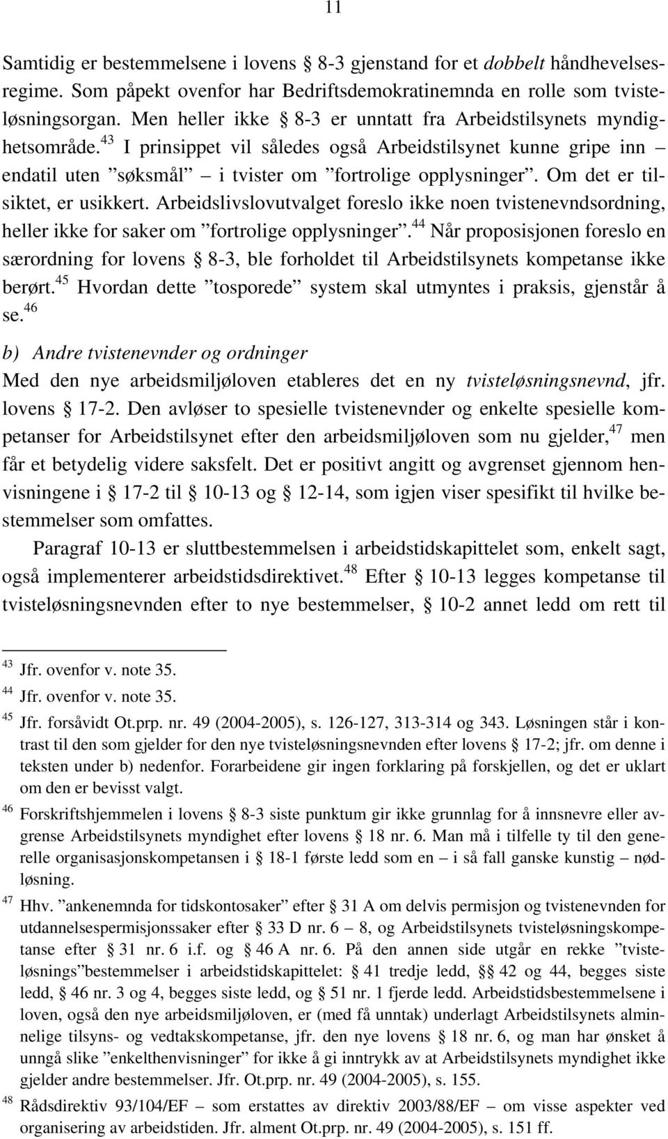 Om det er tilsiktet, er usikkert. Arbeidslivslovutvalget foreslo ikke noen tvistenevndsordning, heller ikke for saker om fortrolige opplysninger.