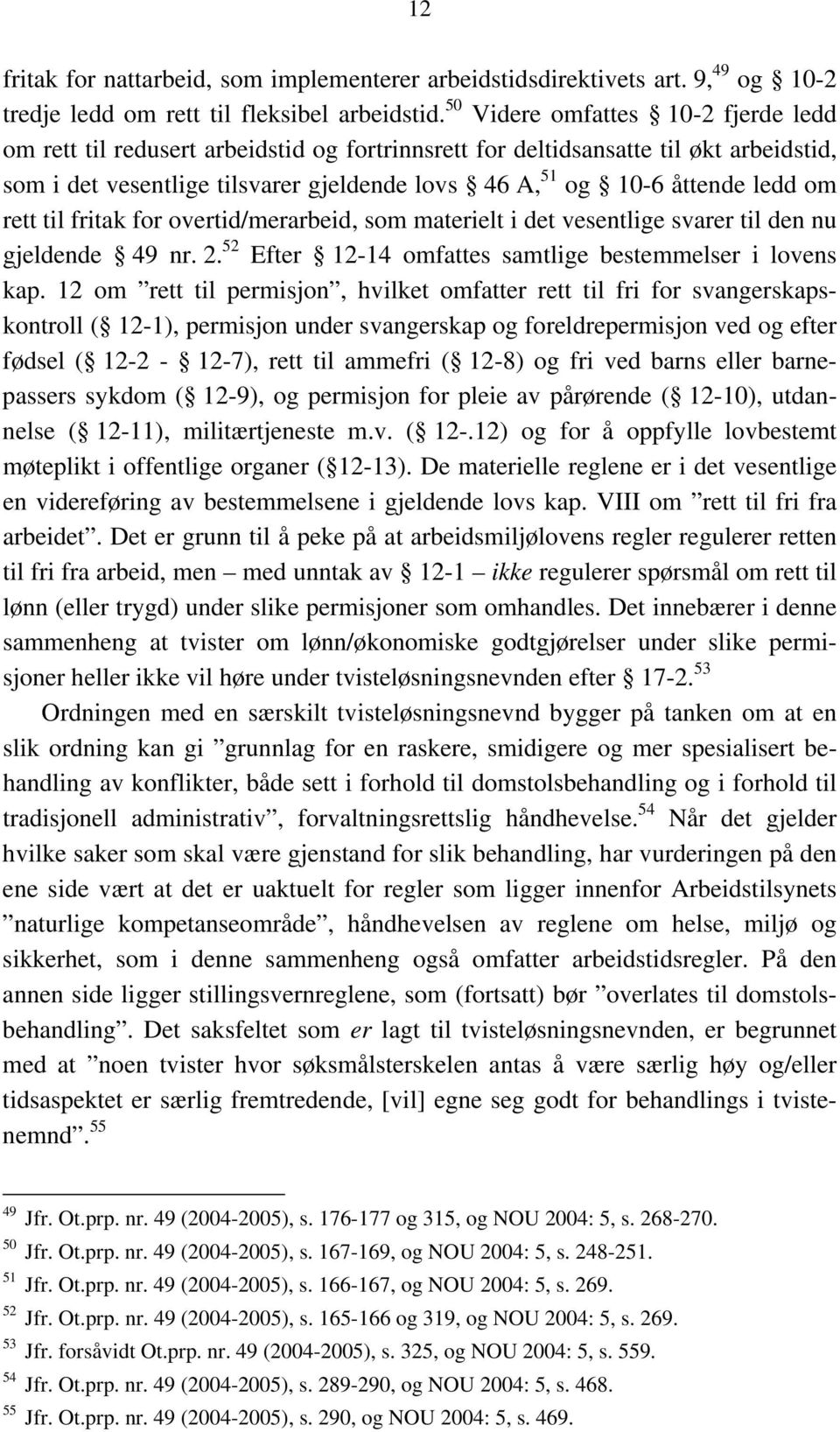 om rett til fritak for overtid/merarbeid, som materielt i det vesentlige svarer til den nu gjeldende 49 nr. 2. 52 Efter 12-14 omfattes samtlige bestemmelser i lovens kap.