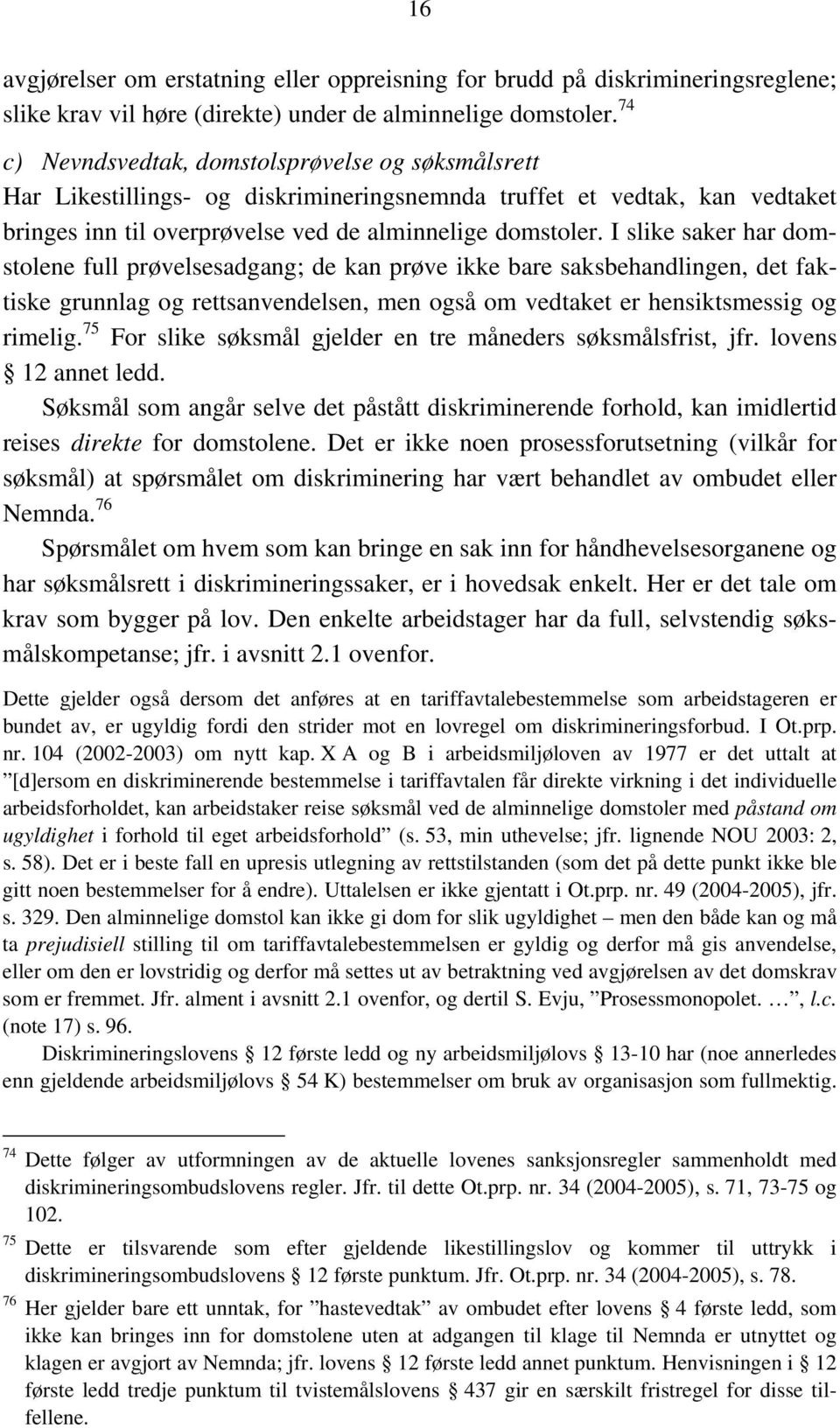 I slike saker har domstolene full prøvelsesadgang; de kan prøve ikke bare saksbehandlingen, det faktiske grunnlag og rettsanvendelsen, men også om vedtaket er hensiktsmessig og rimelig.