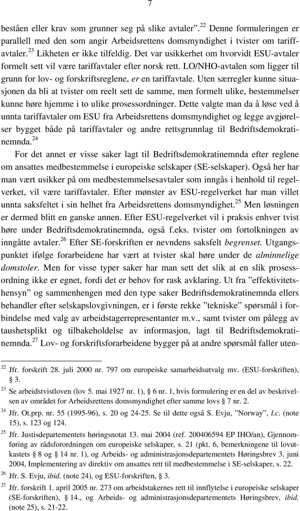 Uten særregler kunne situasjonen da bli at tvister om reelt sett de samme, men formelt ulike, bestemmelser kunne høre hjemme i to ulike prosessordninger.