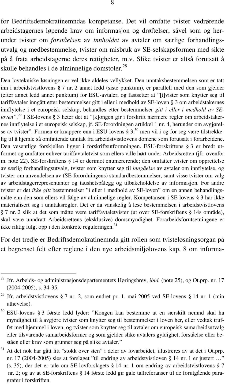 medbestemmelse, tvister om misbruk av SE-selskapsformen med sikte på å frata arbeidstagerne deres rettigheter, m.v. Slike tvister er altså forutsatt å skulle behandles i de alminnelige domstoler.