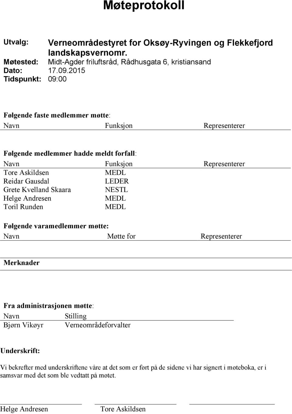 Askildsen MEDL Reidar Gausdal LEDER Grete Kvelland Skaara NESTL Helge Andresen MEDL Toril Runden MEDL Følgende varamedlemmer møtte: Navn Møtte for Representerer Merknader Fra