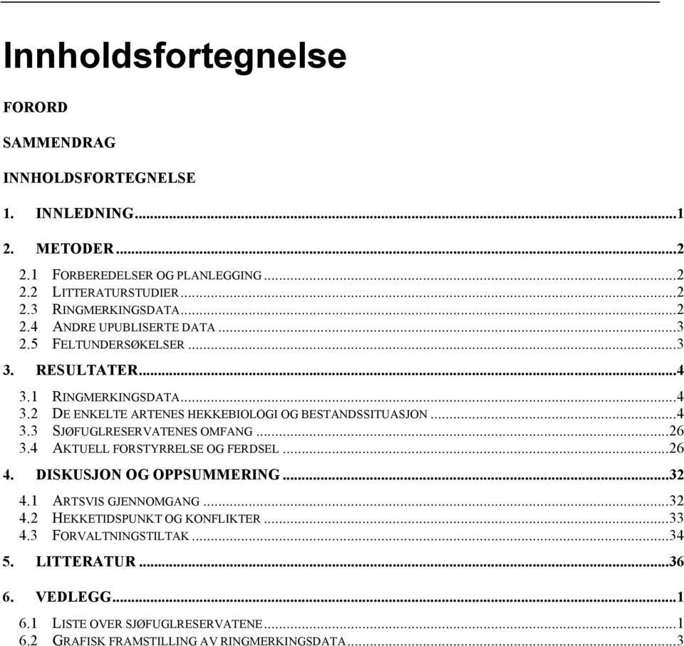 ..26 3.4 AKTUELL FORSTYRRELSE OG FERDSEL...26 4. DISKUSJON OG OPPSUMMERING...32 4.1 ARTSVIS GJENNOMGANG...32 4.2 HEKKETIDSPUNKT OG KONFLIKTER...33 4.