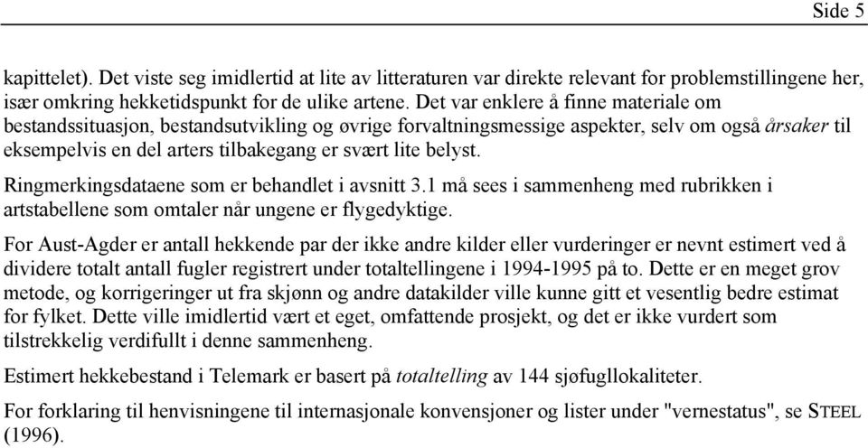 Ringmerkingsdataene som er behandlet i avsnitt 3.1 må sees i sammenheng med rubrikken i artstabellene som omtaler når ungene er flygedyktige.