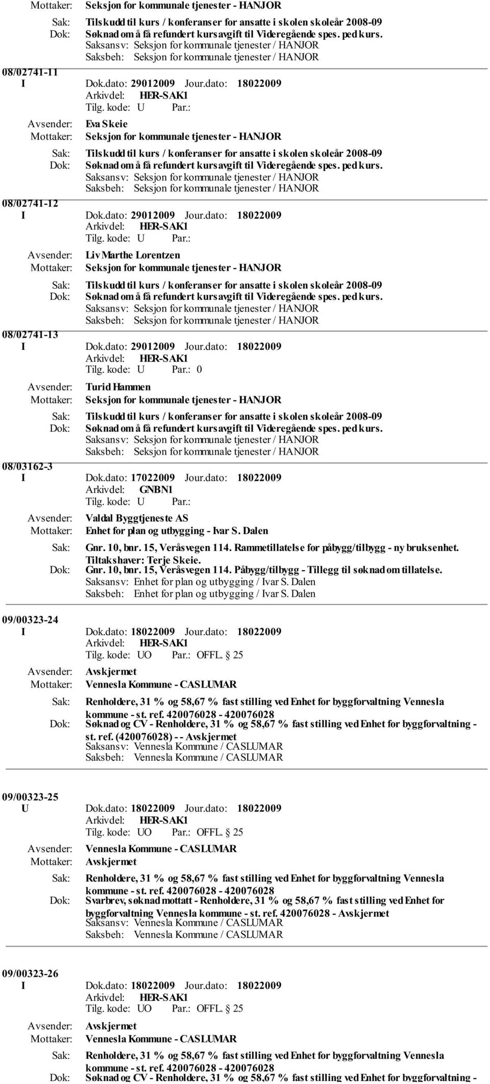 dato: Eva Skeie Seksjon for kommunale tjenester - HANJOR Tilskudd til kurs / konferanser for ansatte i skolen skoleår 2008-09 Søknad om å få refundert kursavgift til Videregående spes. ped kurs.