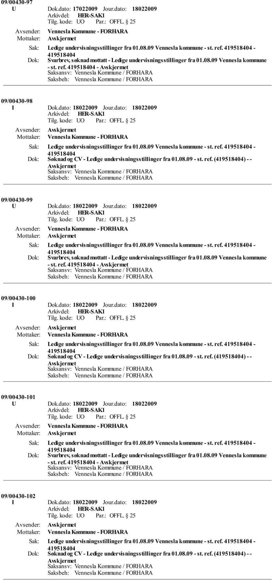 dato: Jour.dato: Vennesla Kommune - FORHARA Ledige undervisningsstillinger fra 01.08.09 Vennesla kommune - st. ref. - - st. ref. - 09/00430-100 I Dok.dato: Jour.dato: Vennesla Kommune - FORHARA Ledige undervisningsstillinger fra 01.08.09 Vennesla kommune - st. ref. - Søknad og CV - Ledige undervisningsstillinger fra 01.