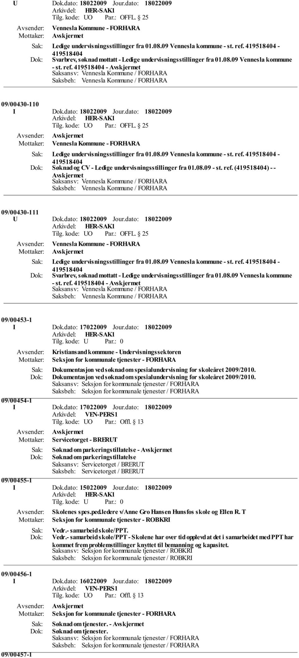 dato: 17022009 Jour.dato: 0 Kristiansand kommune - Undervisningssektoren Seksjon for kommunale tjenester - FORHARA Dokumentasjon ved søknad om spesialundervisning for skoleåret 2009/2010.